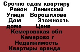 Срочно сдам квартиру › Район ­ Ленинский › Улица ­ Ворошилова › Дом ­ 12 › Этажность дома ­ 9 › Цена ­ 9 500 - Кемеровская обл., Кемерово г. Недвижимость » Квартиры аренда   . Кемеровская обл.